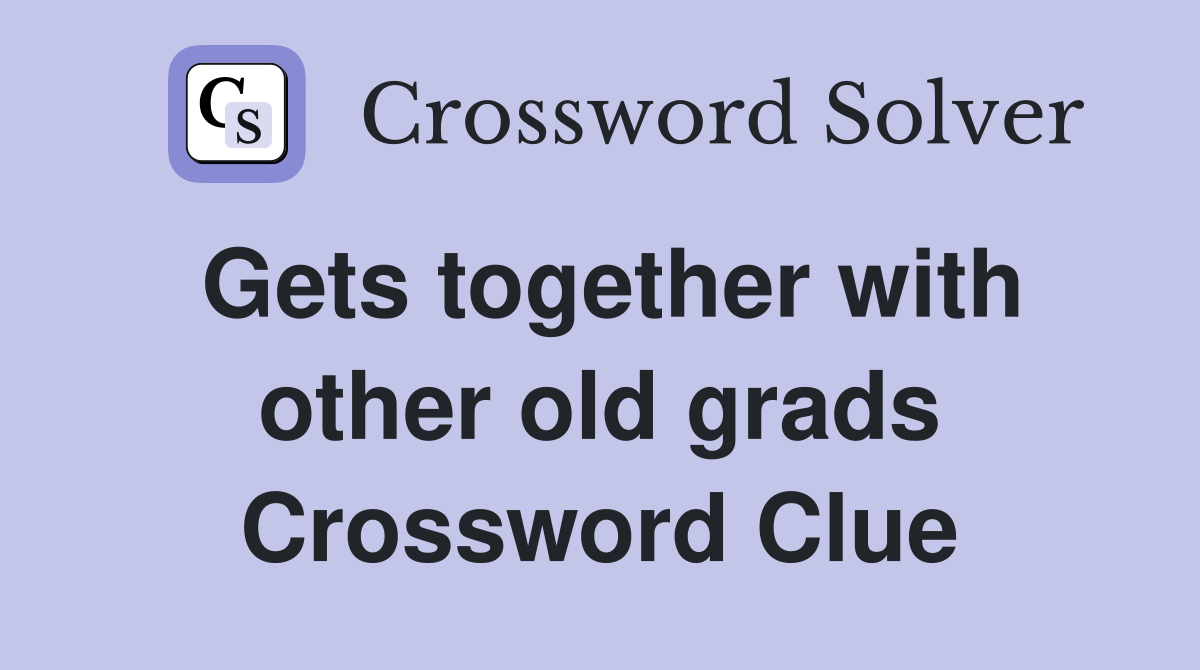 Gets together with other old grads Crossword Clue
