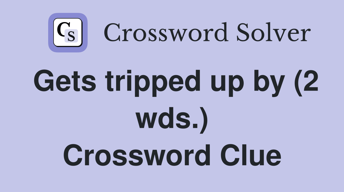 Gets tripped up by (2 wds.) Crossword Clue