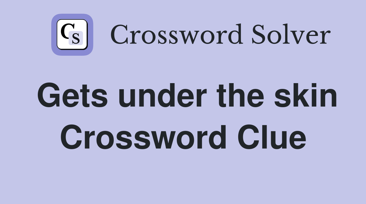 Gets under the skin Crossword Clue