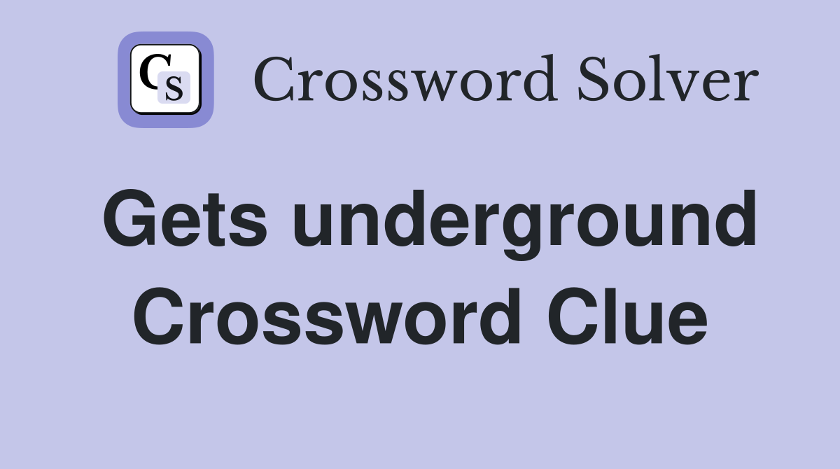 Gets underground Crossword Clue