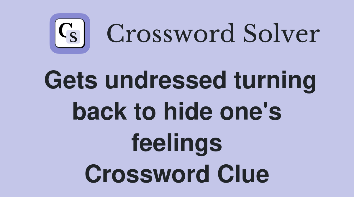Gets undressed turning back to hide one's feelings Crossword Clue