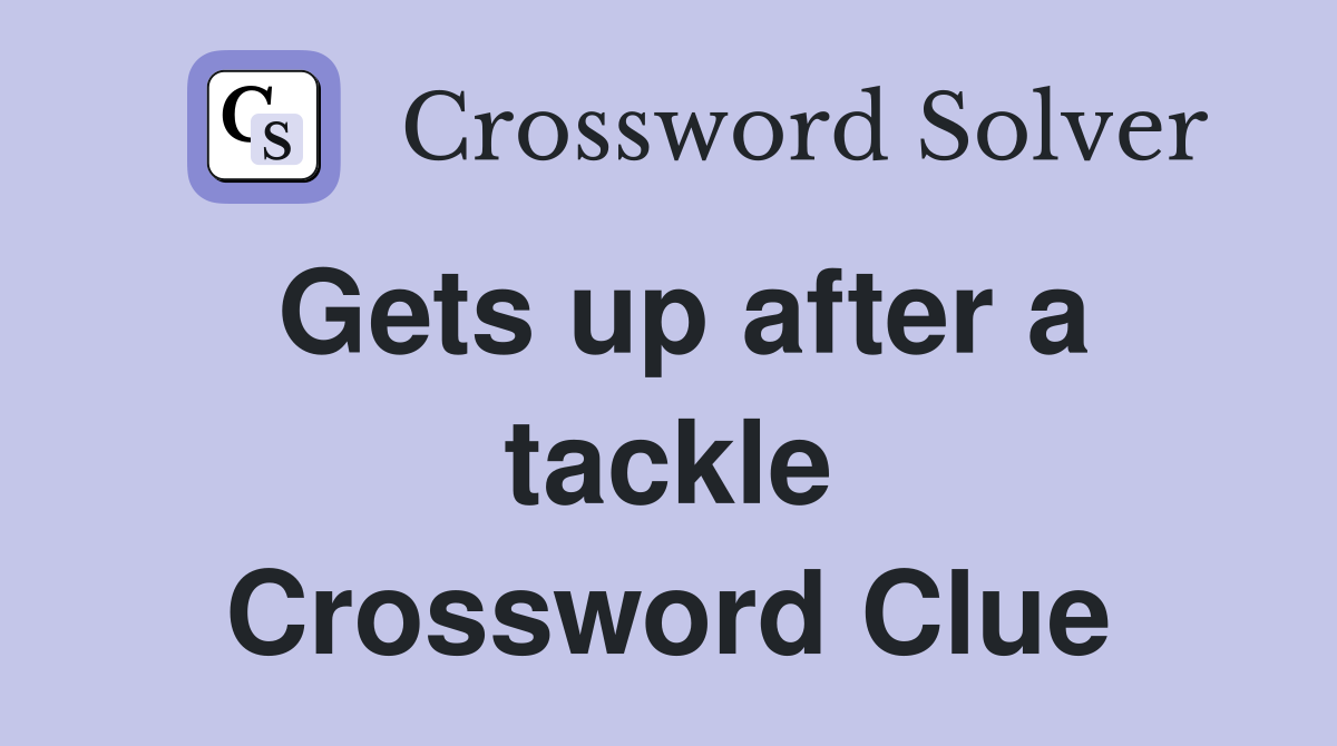 Gets up after a tackle Crossword Clue