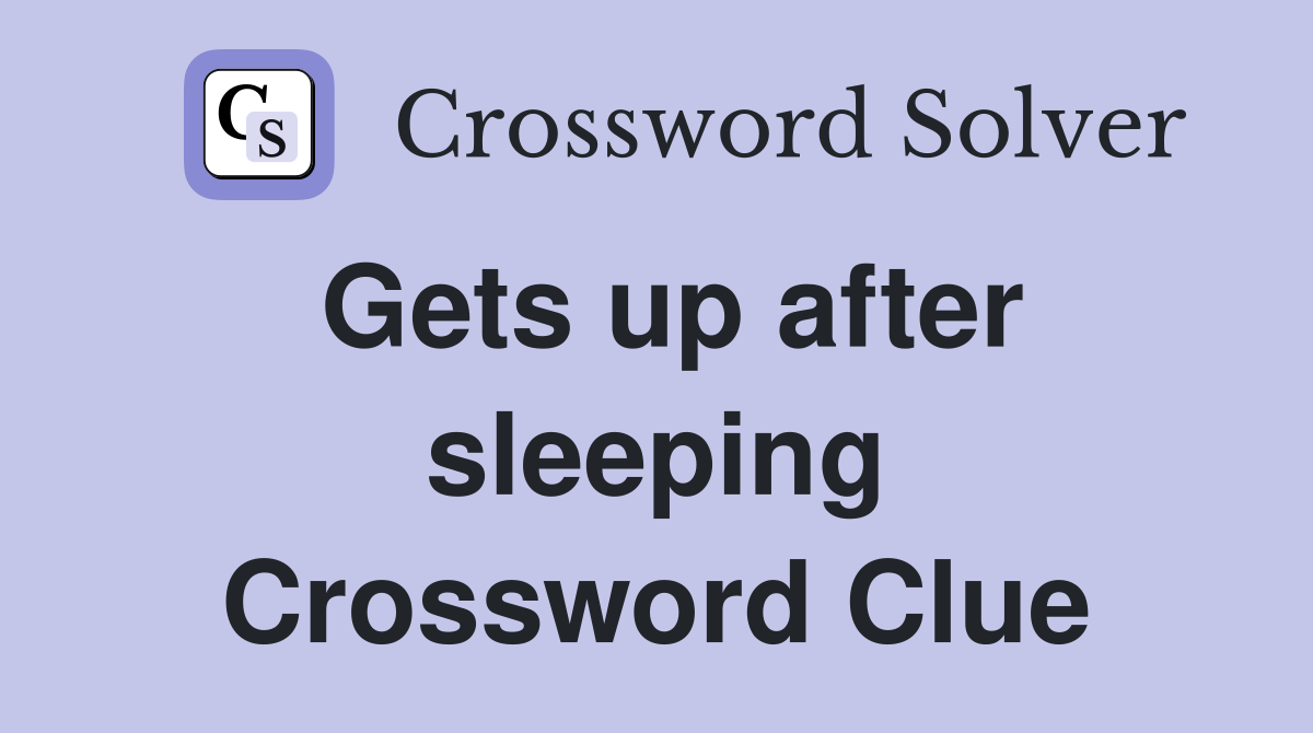 Gets up after sleeping Crossword Clue