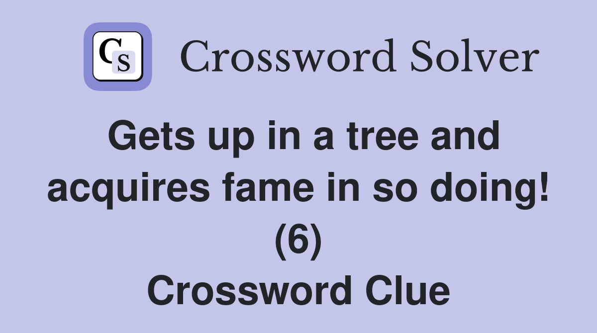 Gets up in a tree and acquires fame in so doing! (6) Crossword Clue
