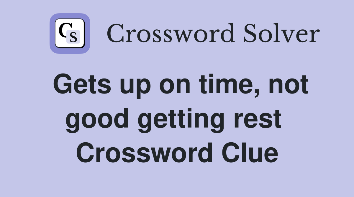 Gets up on time, not good getting rest  Crossword Clue