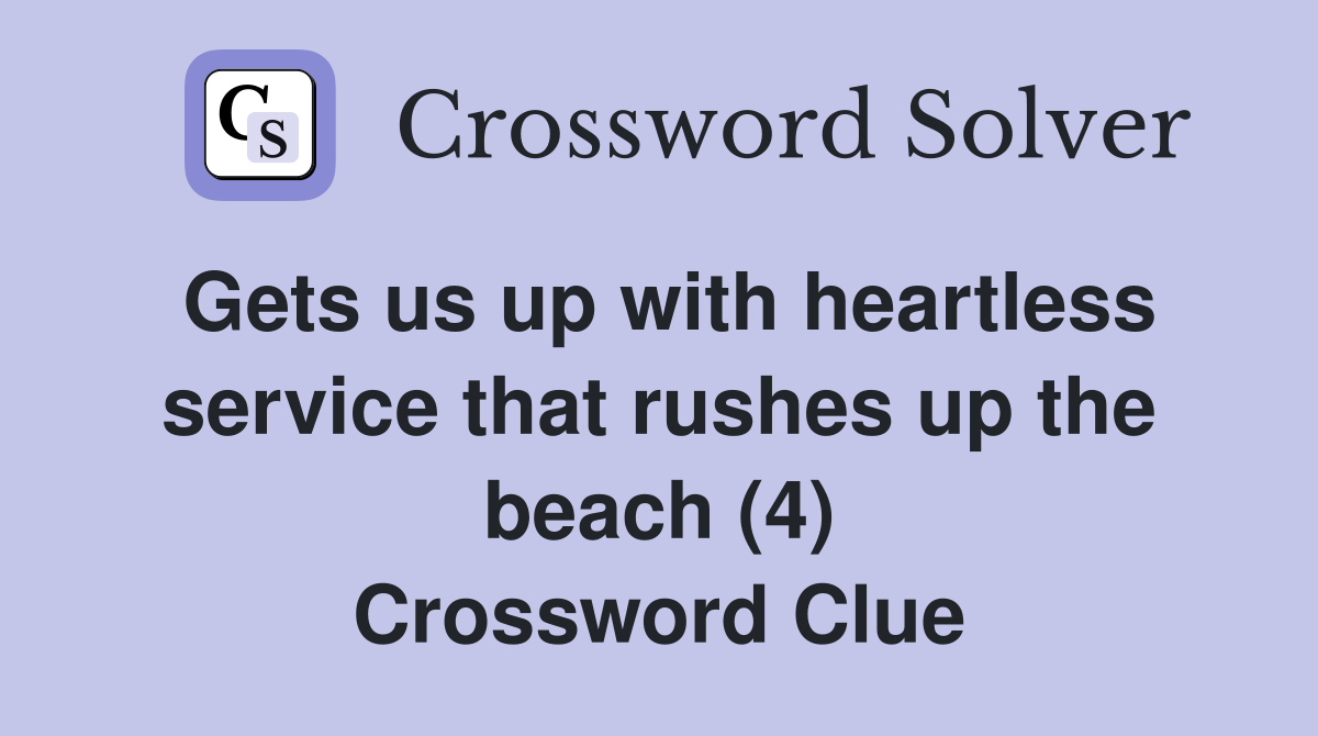Gets us up with heartless service that rushes up the beach (4) Crossword Clue