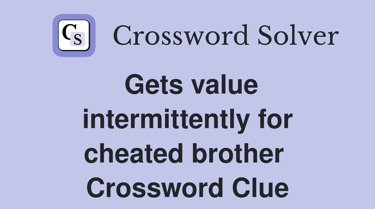 Gets value intermittently for cheated brother  Crossword Clue