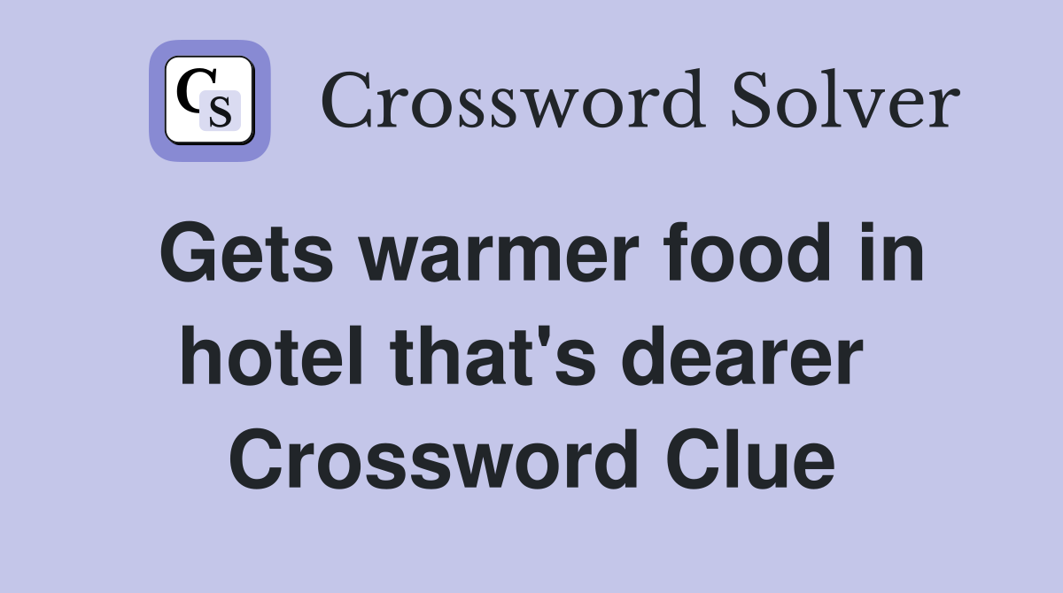 Gets warmer food in hotel that's dearer  Crossword Clue