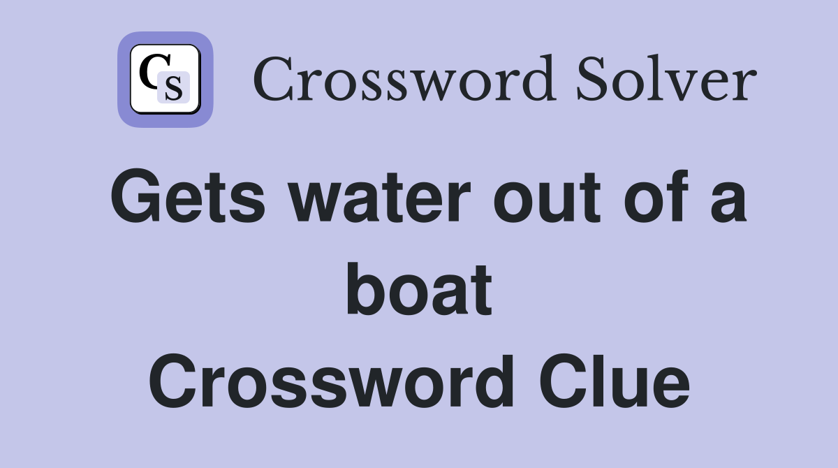 Gets water out of a boat Crossword Clue