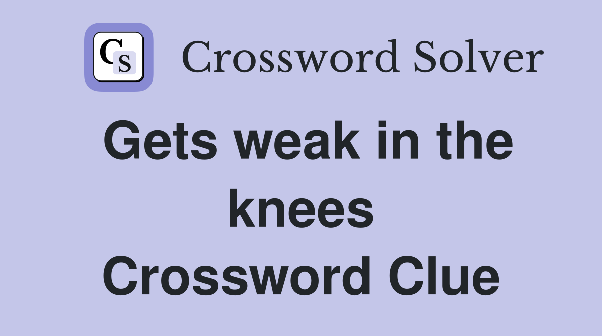 Gets weak in the knees Crossword Clue