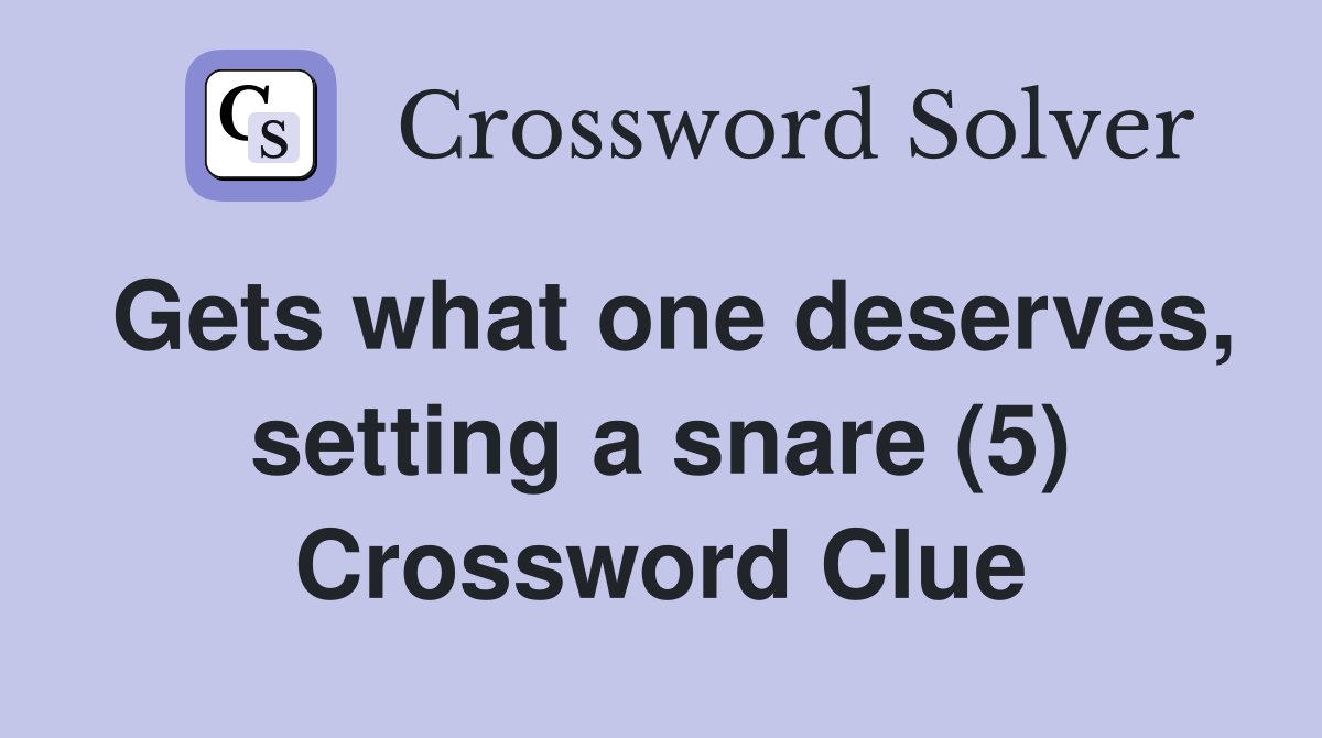 Gets what one deserves, setting a snare (5) Crossword Clue