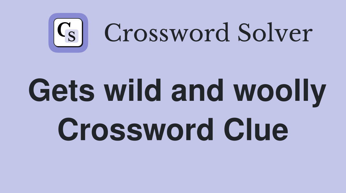 Gets wild and woolly Crossword Clue