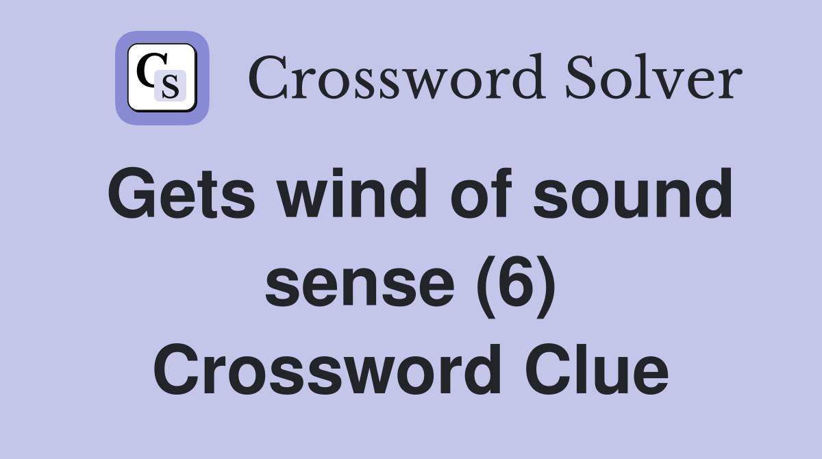 Gets wind of sound sense (6) Crossword Clue