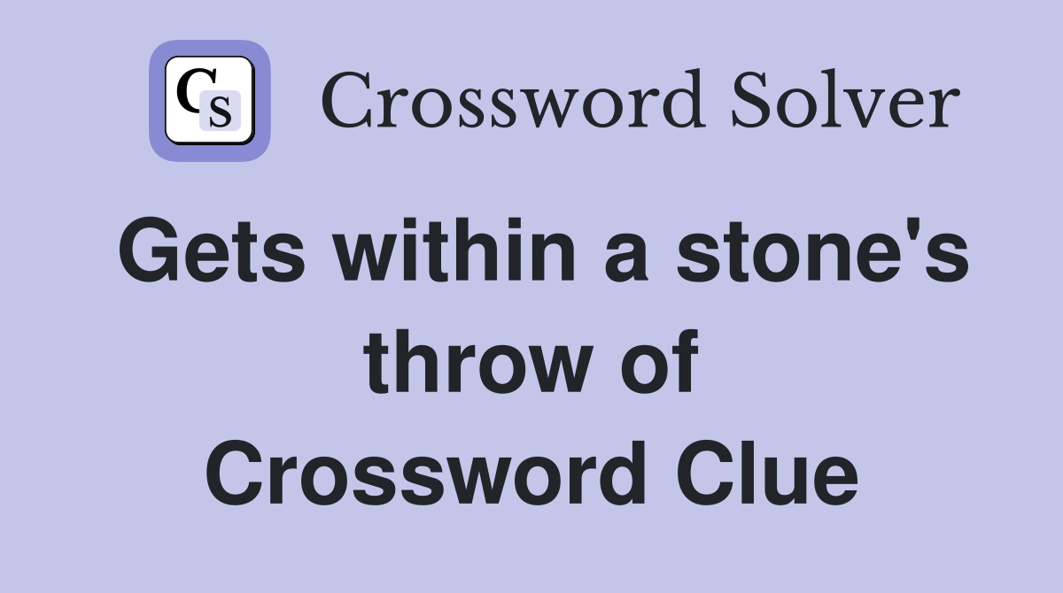 Gets within a stone's throw of Crossword Clue
