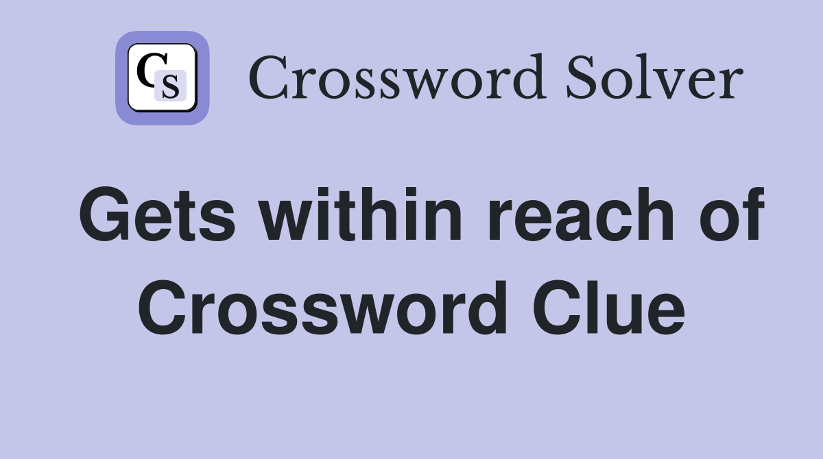 Gets within reach of Crossword Clue