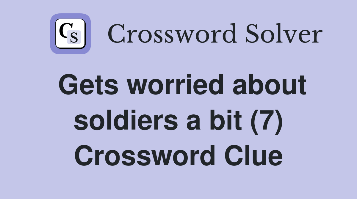 Gets worried about soldiers a bit (7) Crossword Clue