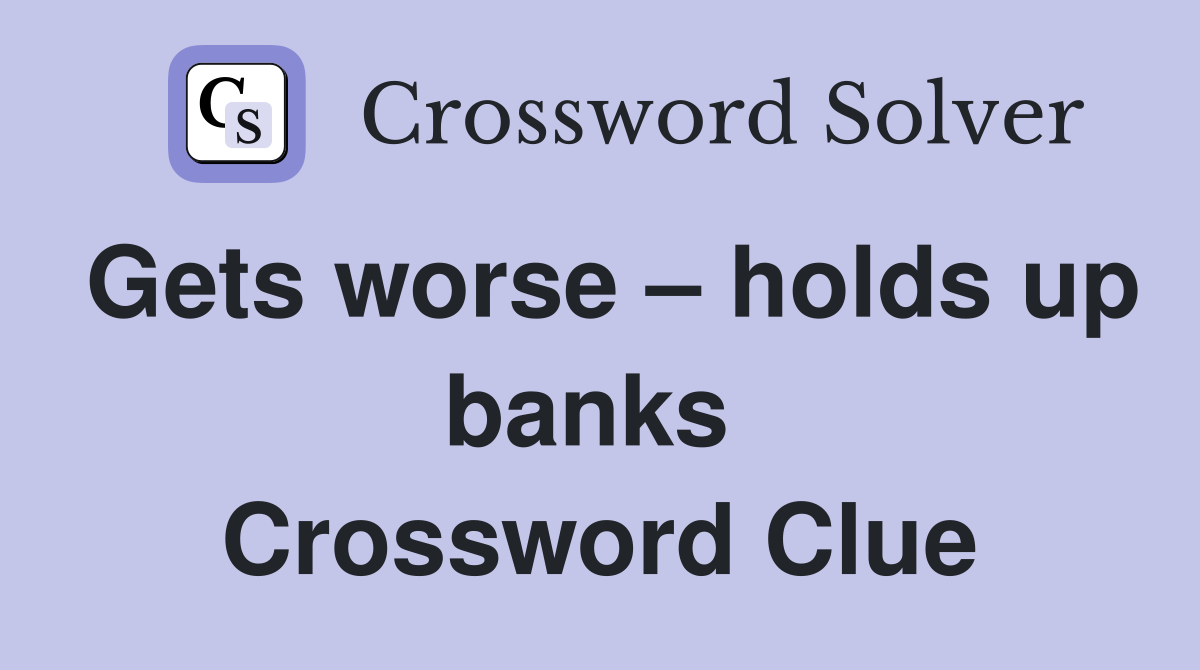 Gets worse – holds up banks  Crossword Clue