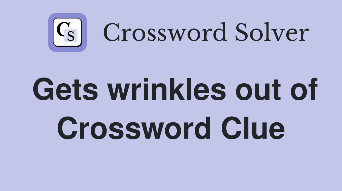 Gets wrinkles out of Crossword Clue