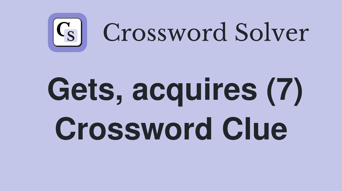 Gets, acquires (7) Crossword Clue