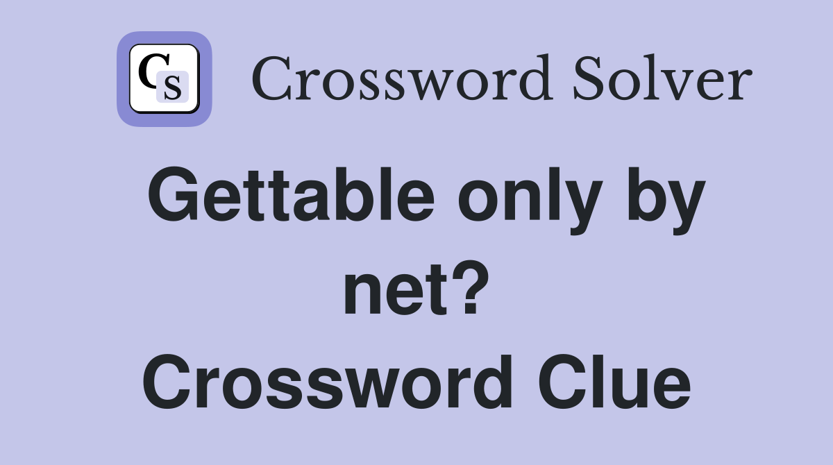 Gettable only by net? Crossword Clue