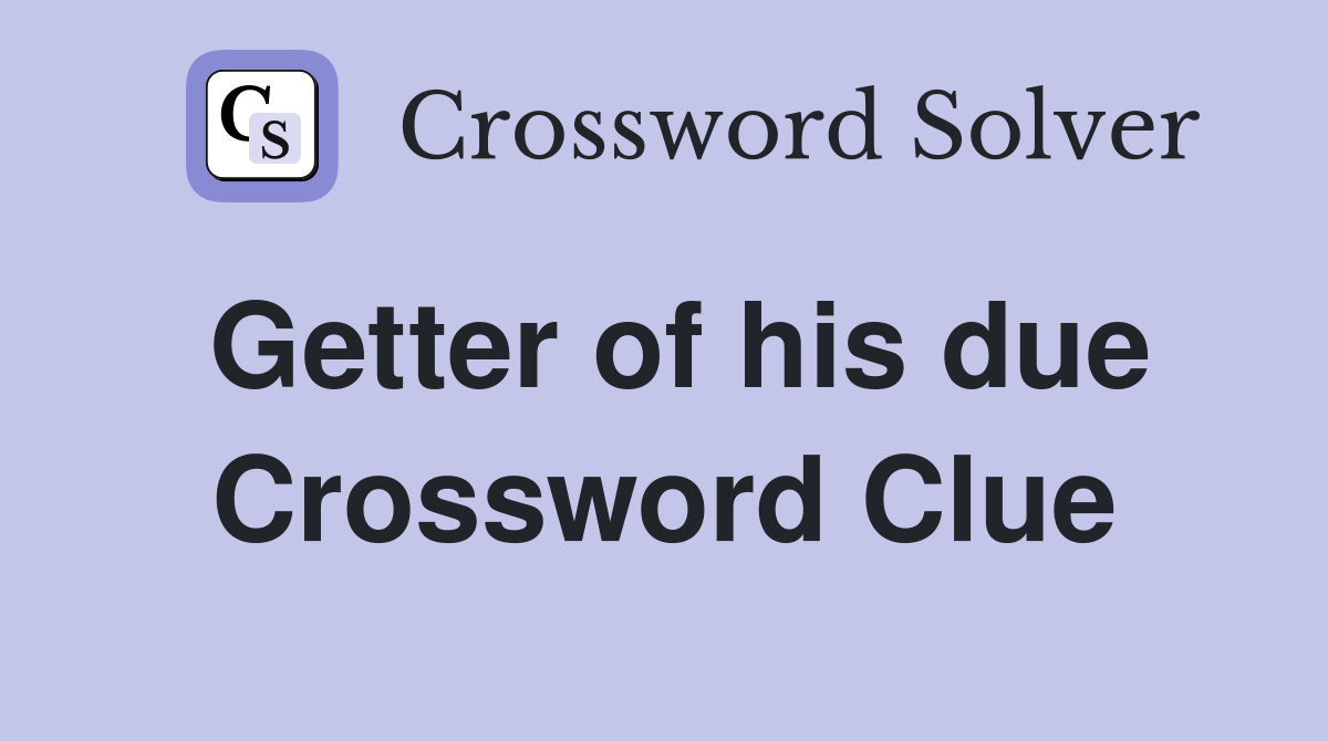 Getter of his due Crossword Clue