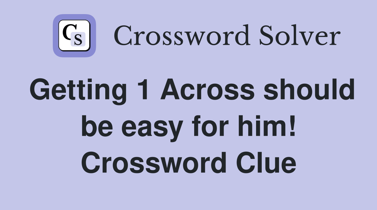 Getting 1 Across should be easy for him! Crossword Clue