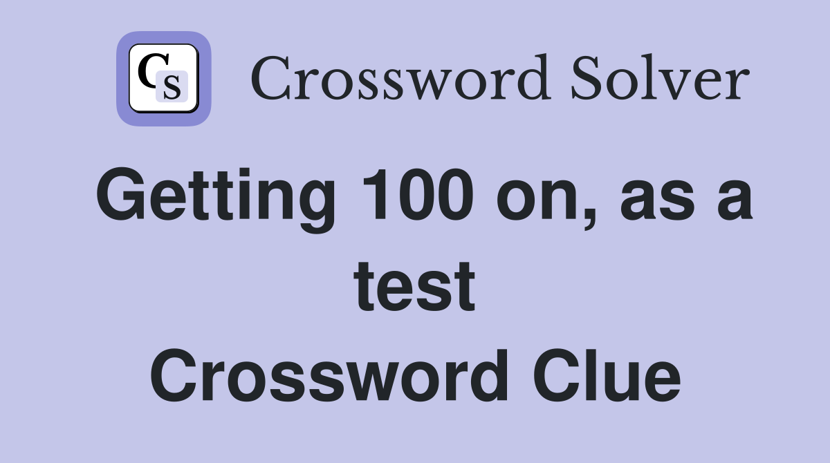 Getting 100 on, as a test Crossword Clue