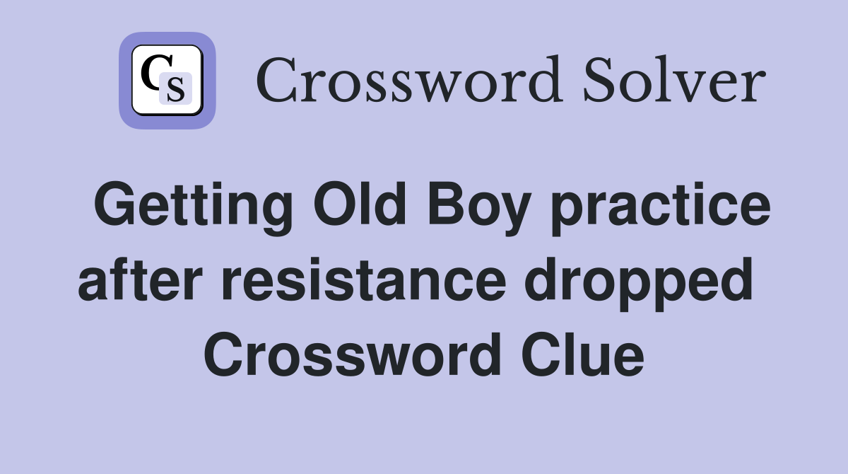 Getting Old Boy practice after resistance dropped  Crossword Clue