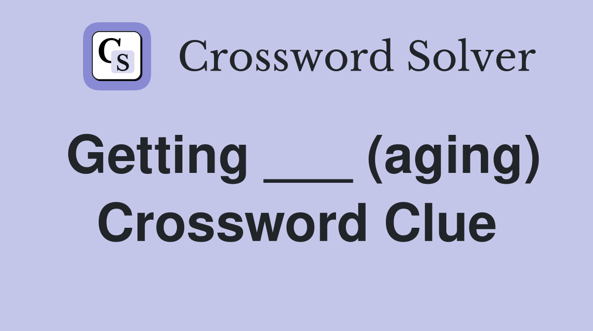 Getting ___ (aging) Crossword Clue
