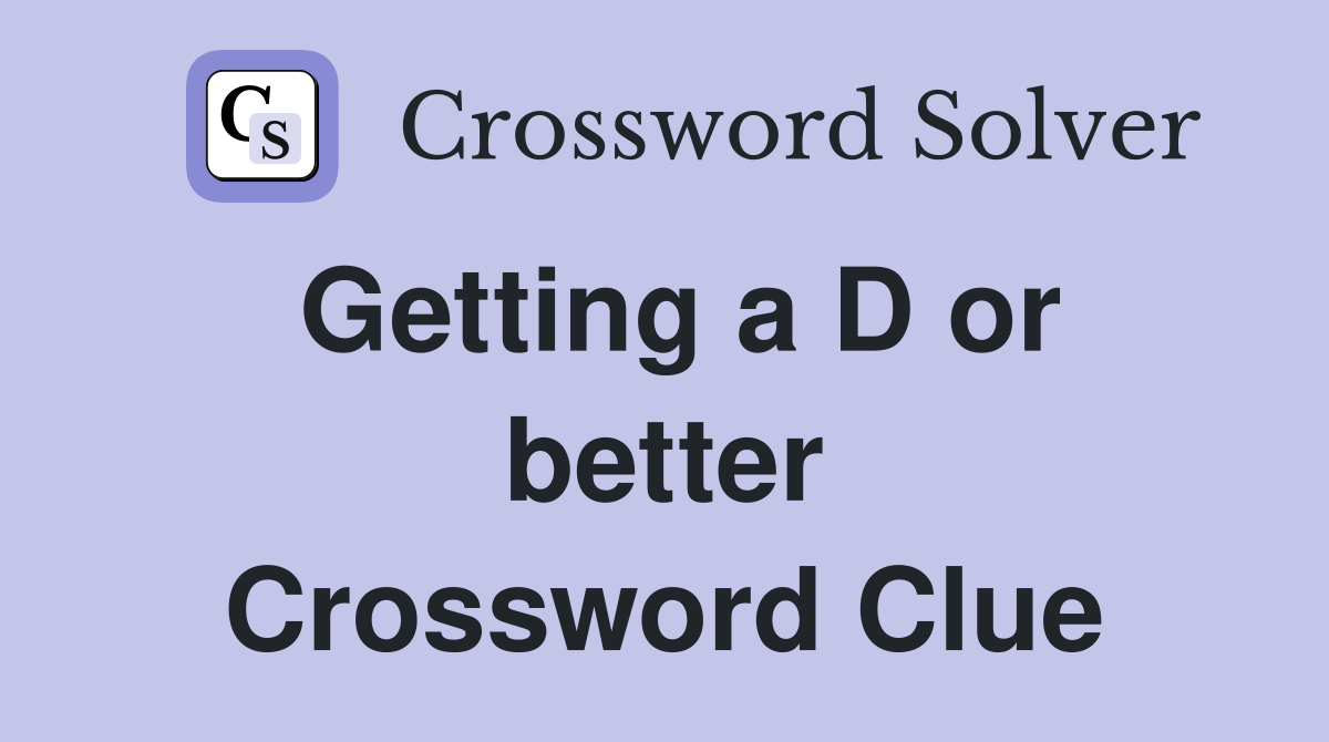 Getting a D or better Crossword Clue