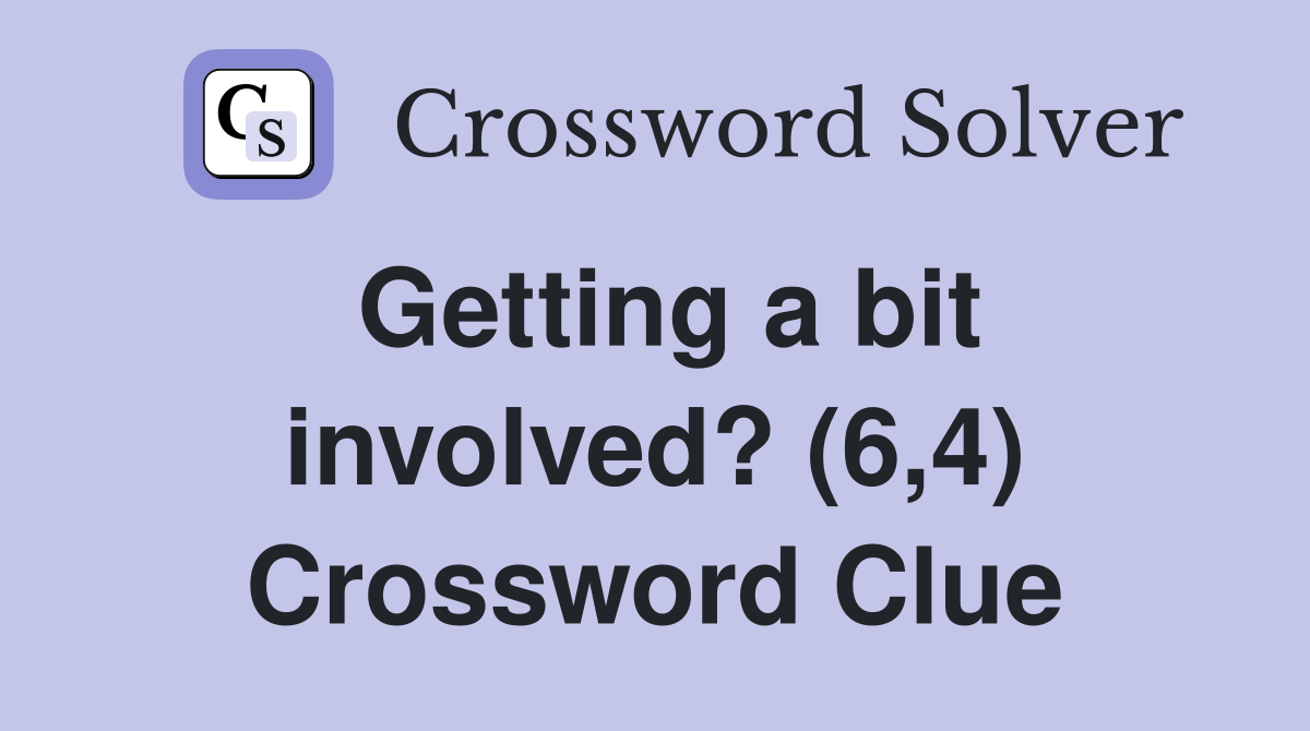 Getting a bit involved? (6,4) Crossword Clue
