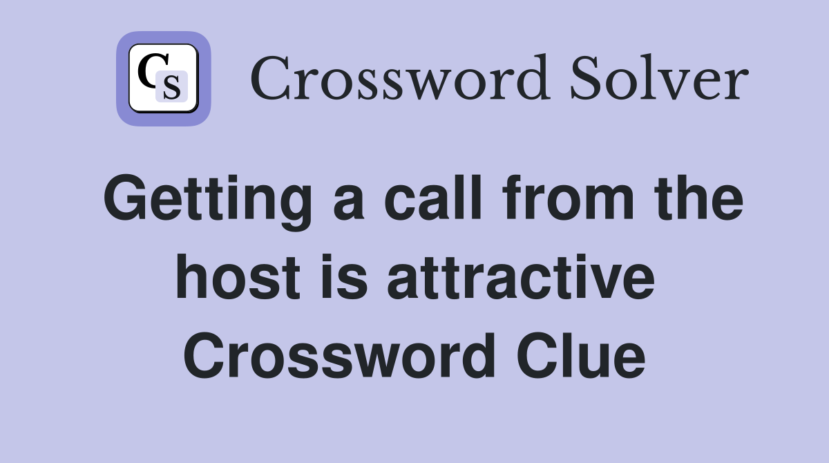 Getting a call from the host is attractive Crossword Clue