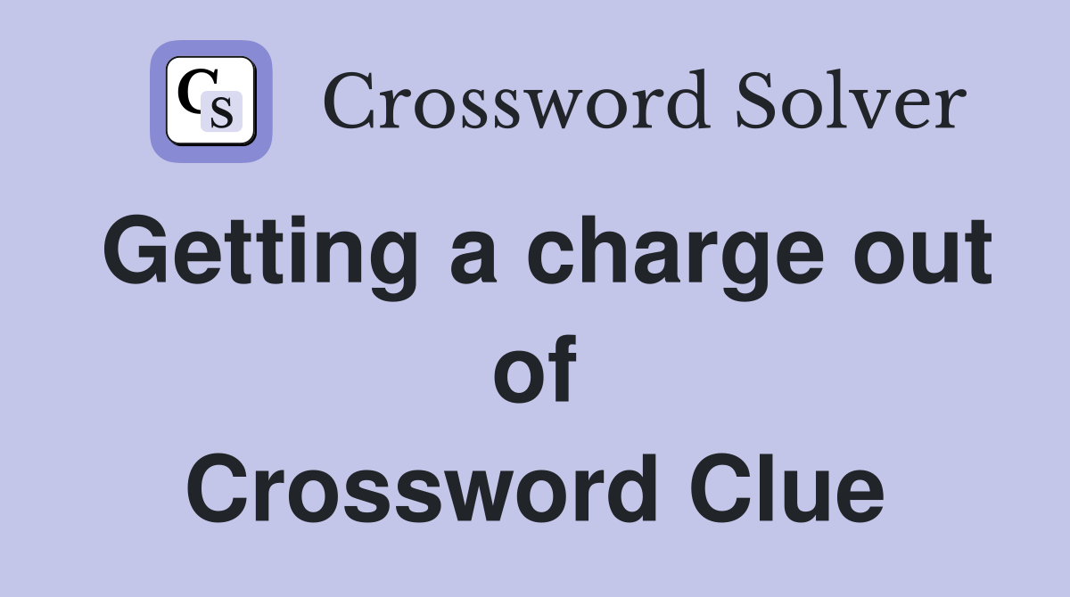 Getting a charge out of Crossword Clue