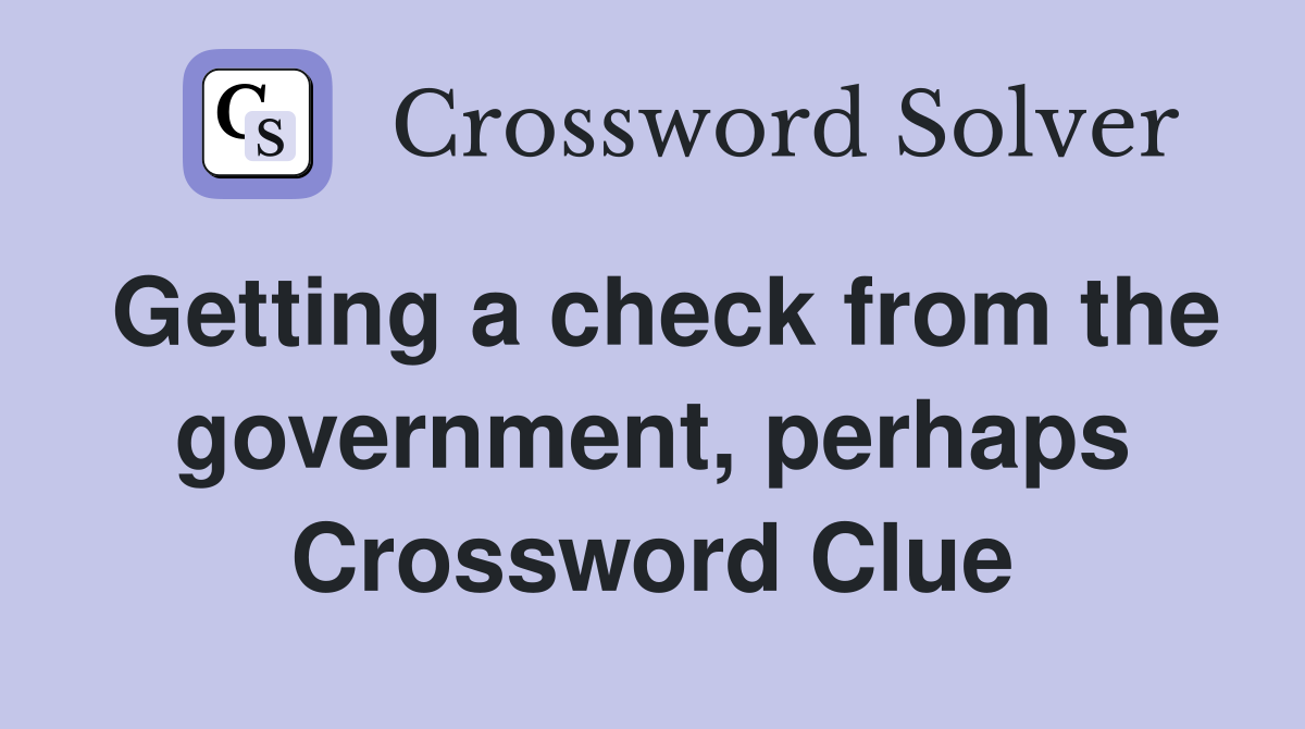 Getting a check from the government, perhaps Crossword Clue