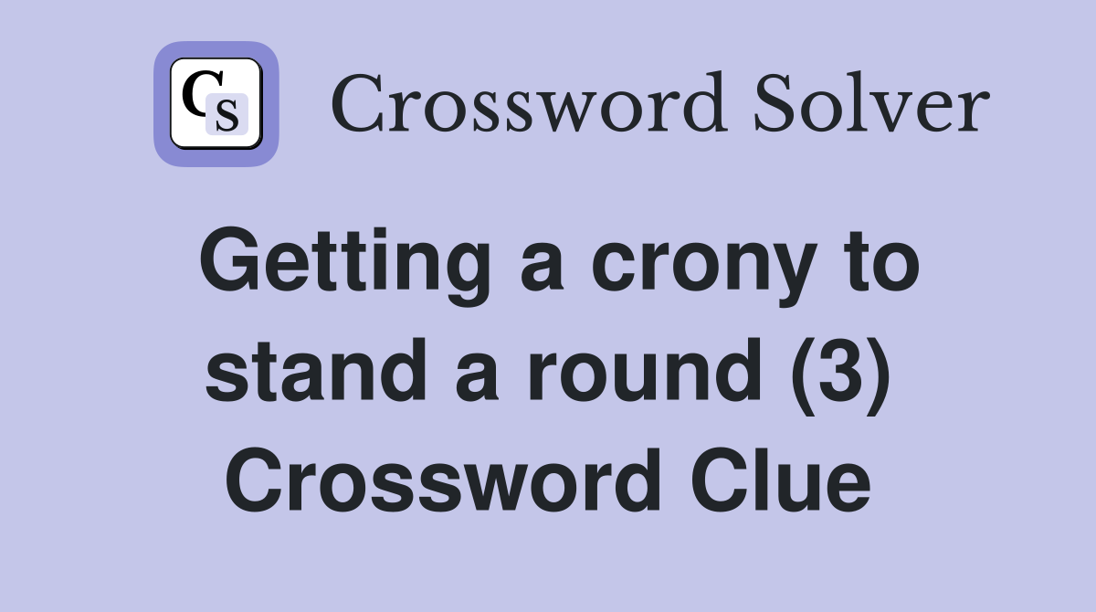 Getting a crony to stand a round (3) Crossword Clue