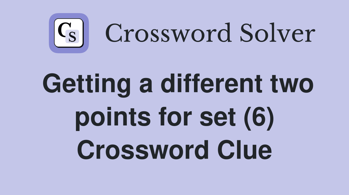 Getting a different two points for set (6) Crossword Clue