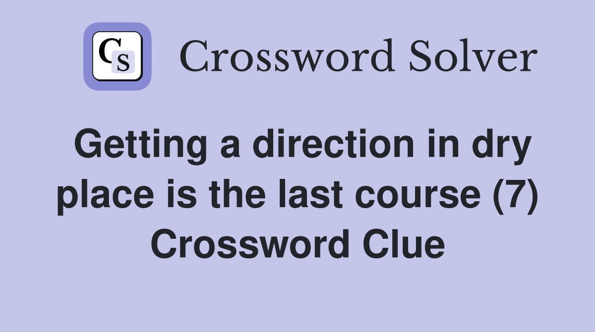 Getting a direction in dry place is the last course (7) Crossword Clue