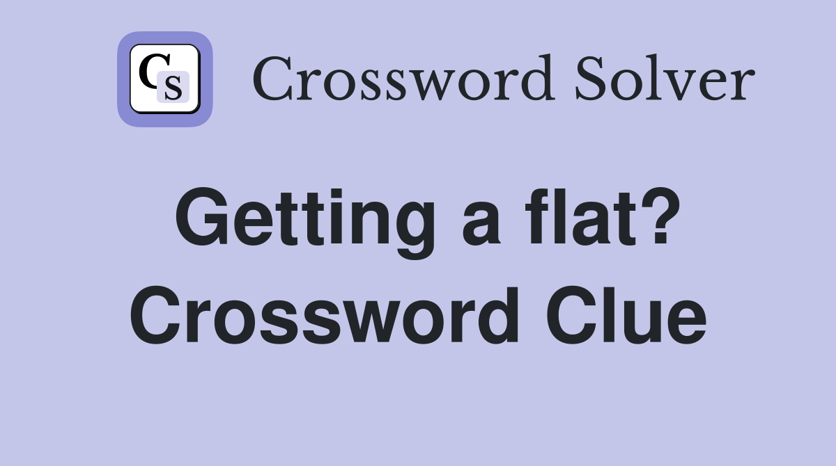 Getting a flat? Crossword Clue