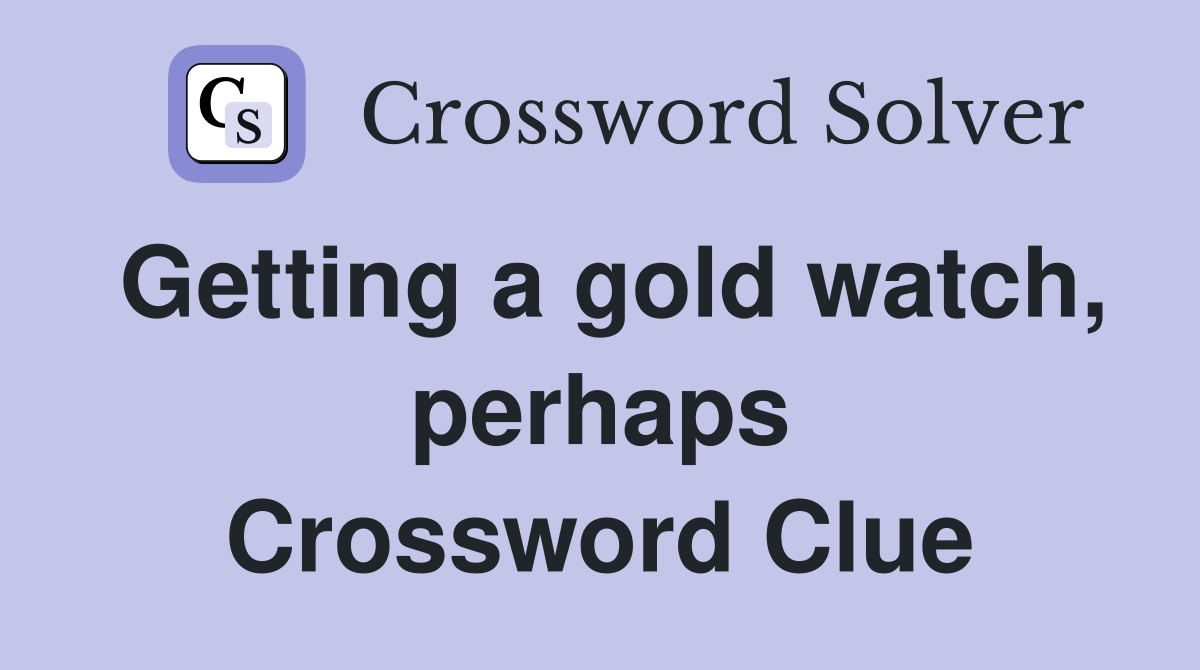 Getting a gold watch, perhaps Crossword Clue