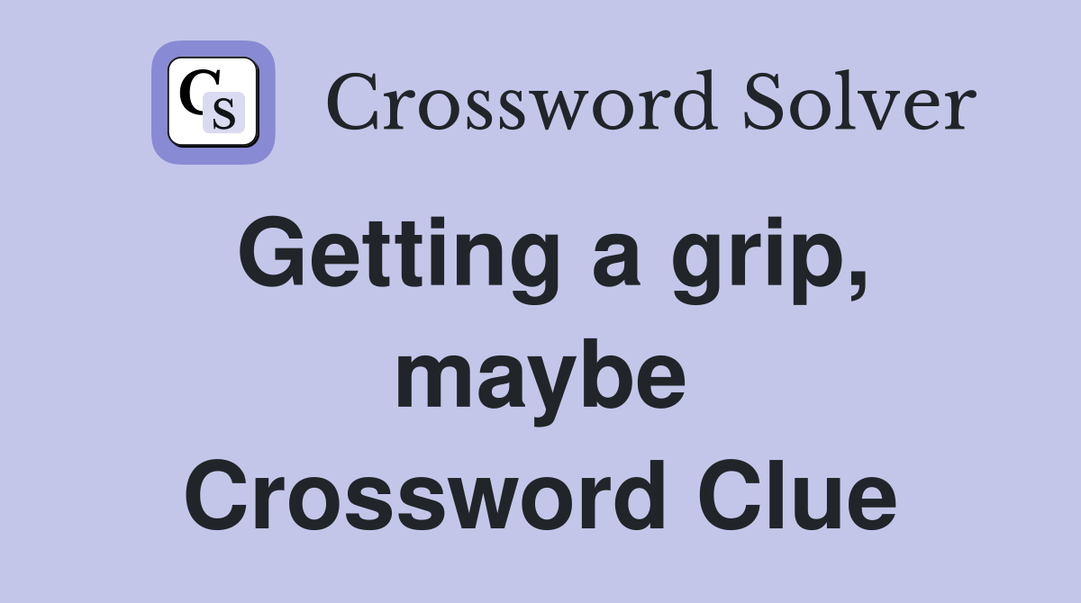 Getting a grip, maybe Crossword Clue