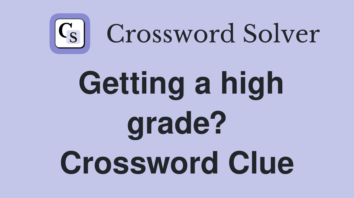 Getting a high grade? Crossword Clue