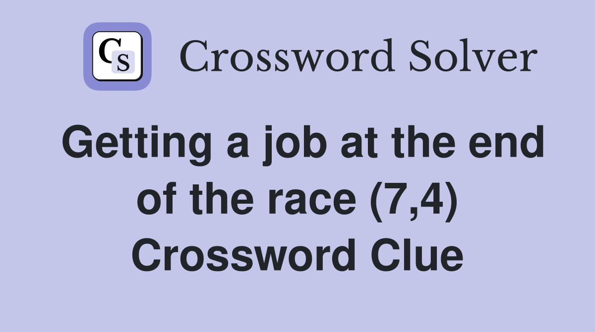 Getting a job at the end of the race (7,4) Crossword Clue