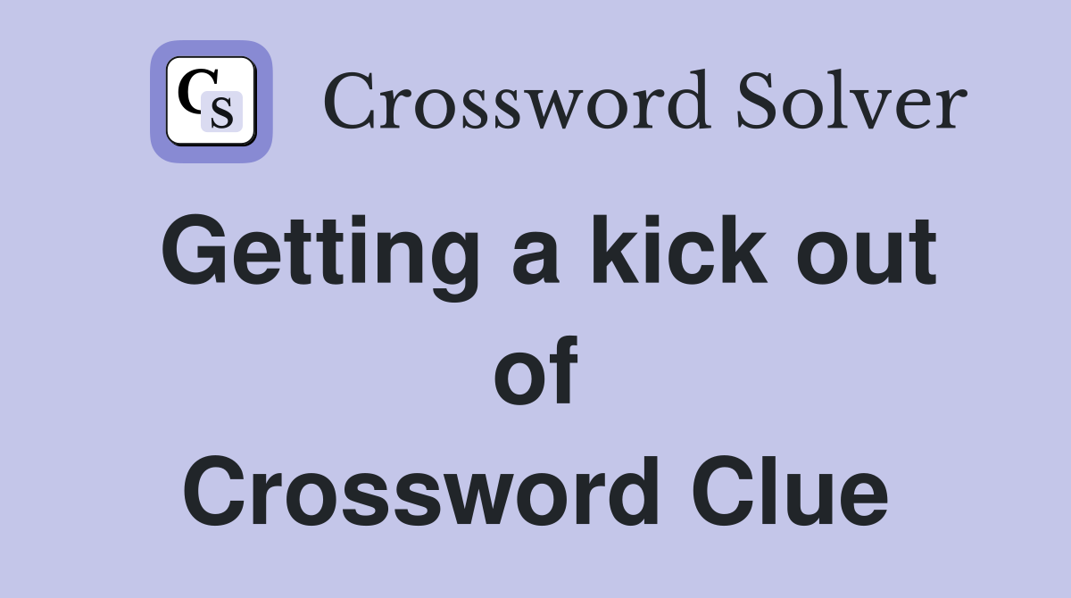 Getting a kick out of Crossword Clue