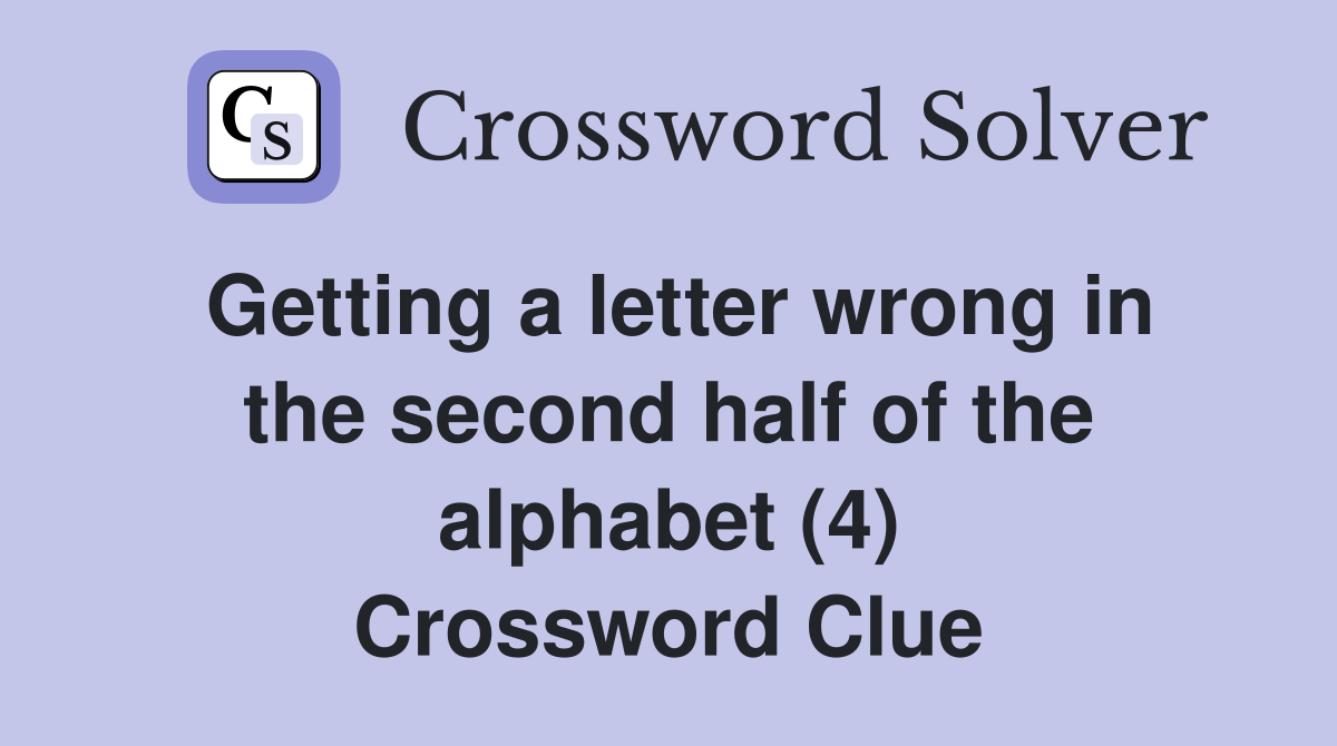 Getting a letter wrong in the second half of the alphabet (4) Crossword Clue