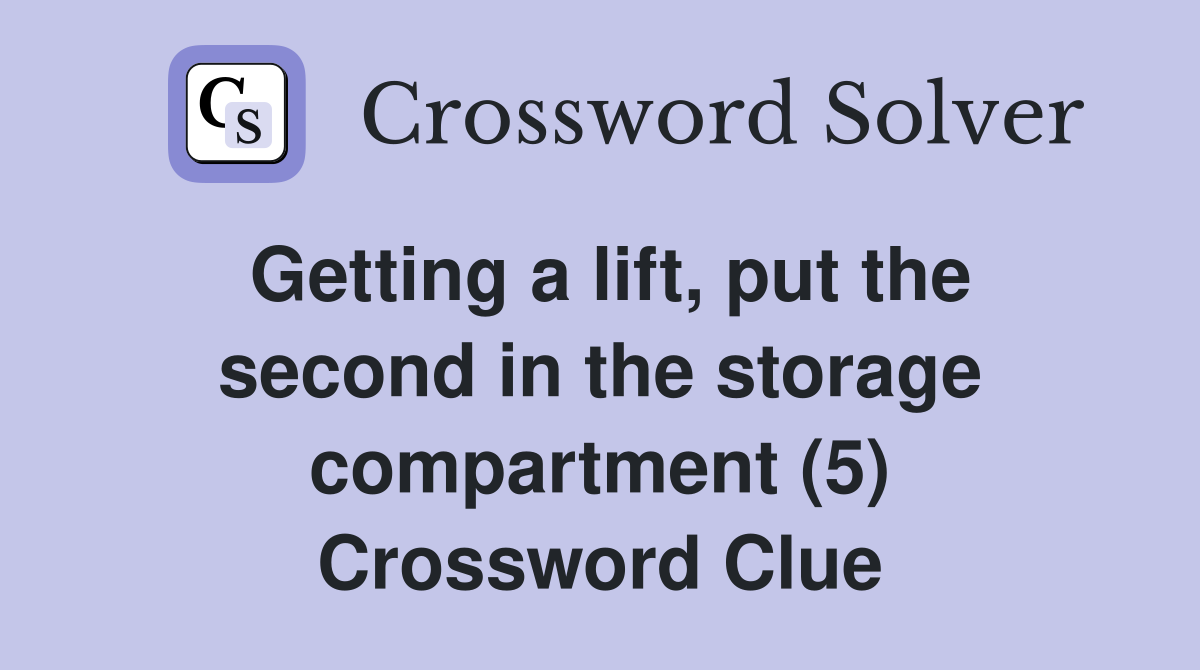 Getting a lift, put the second in the storage compartment (5) Crossword Clue