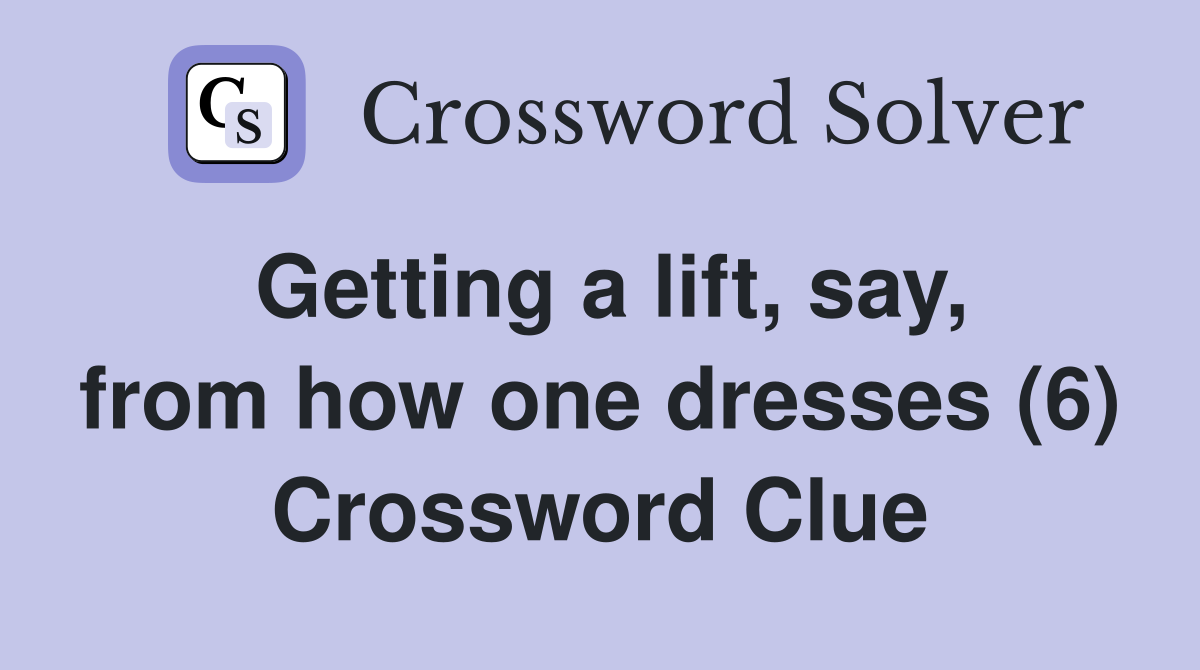 Getting a lift, say, from how one dresses (6) Crossword Clue