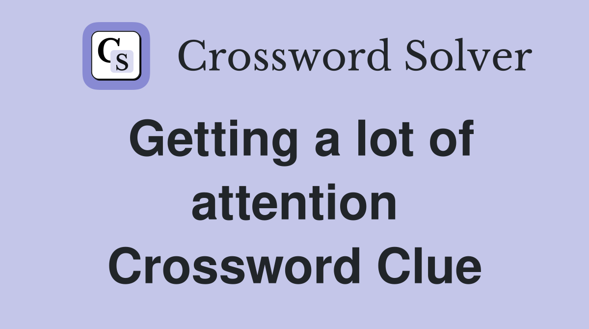 Getting a lot of attention Crossword Clue