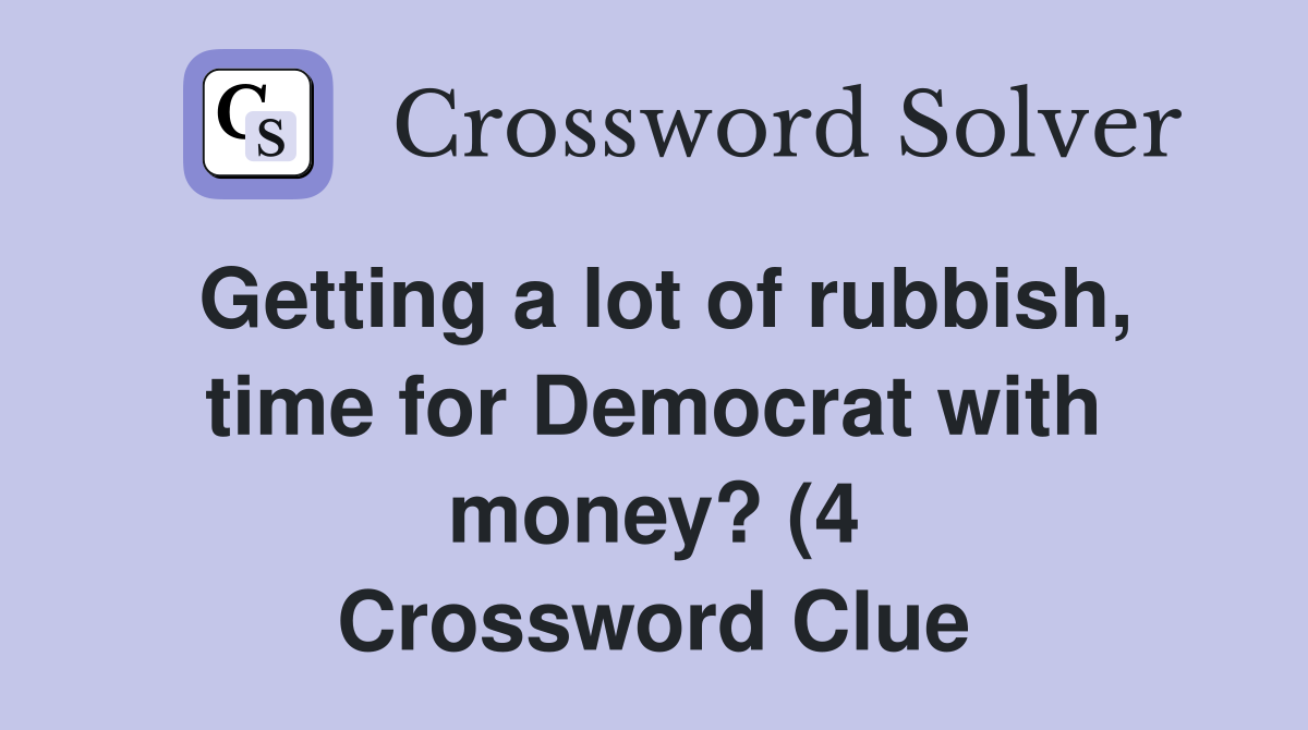 Getting a lot of rubbish time for Democrat with money? (4) Crossword Getting a lot of rubbish time for Democrat with money? (4) Crossword