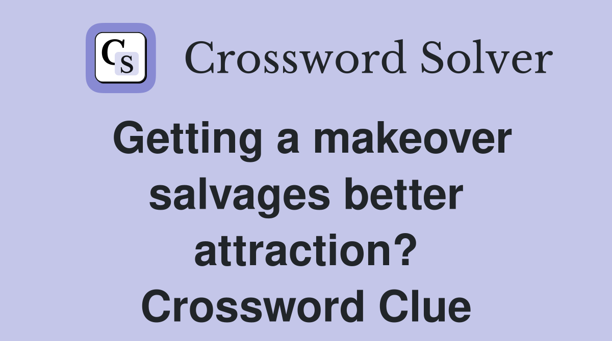Getting a makeover salvages better attraction? Crossword Clue