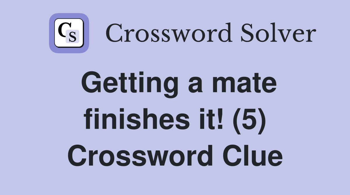 Getting a mate finishes it! (5) Crossword Clue
